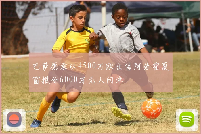 巴萨愿意以4500万欧出售阿劳霍夏窗报价6000万无人问津